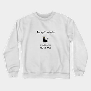 Sorry I'm late - My Cat held me Hostage Crewneck Sweatshirt